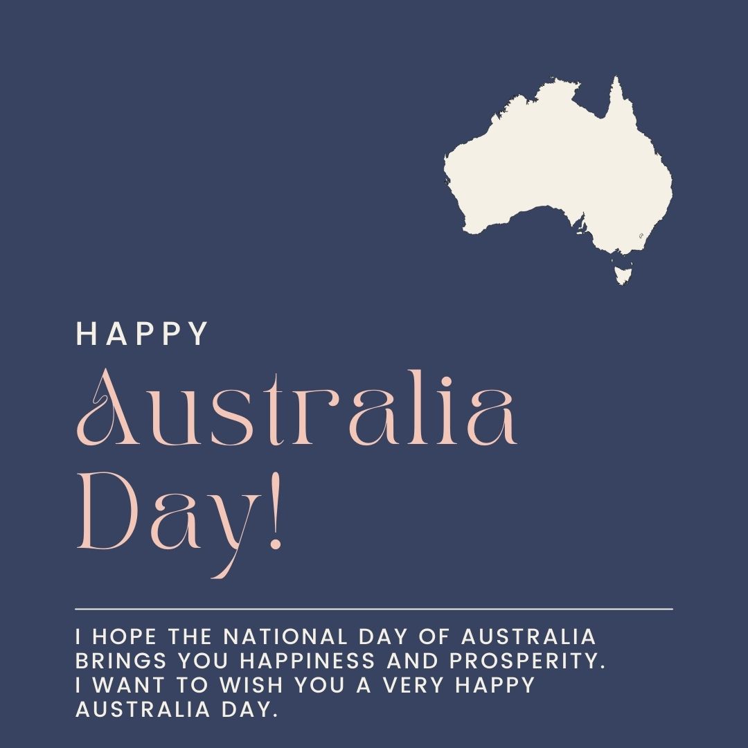 I hope the National Day of Australia brings you happiness and prosperity. I want to wish you a very happy Australia Day.